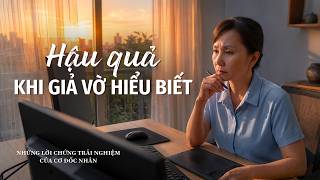 Những Lời chứng Trải nghiệm của Cơ Đốc nhân, Tập 625: Hậu quả khi giả vờ hiểu biết
