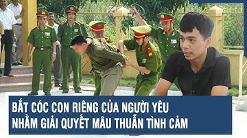 Bắt cóc con riêng của người yêu nhằm giải quyết mâu thuẫn tình cảm