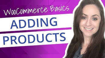 WooCommerce Basics:  Add Products (Simple, Grouped, Variable, Digital Product Types)