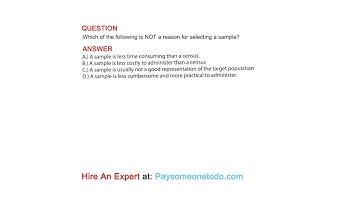 Which of the following is NOT a reason for selecting a sample?