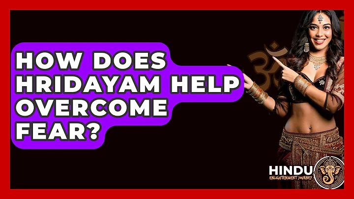 How Does Hridayam Help Overcome Fear? - Hindu Enlightenment Journey