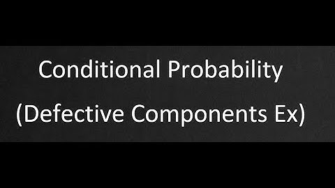 Conditional Probability example (Defective Components)