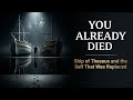 You Are Already Dead | Ship of Theseus &amp; Why You Don't Exist Philosophy