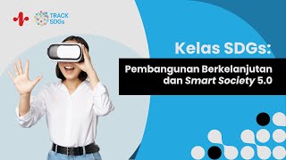 Kelas SDGs | Pembangunan Berkelanjutan dan Smart Society 5.0