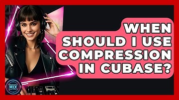 When Should I Use Compression In Cubase? - Electronic Mix Masters