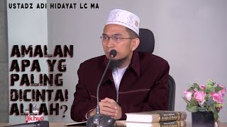Amalan Apa Yang Paling diCintai Allah ? || Ustadz Adi Hidayat Lc MA