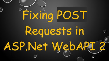 Fixing POST Requests in ASP.Net WebAPI 2