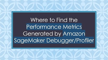Where to Find the Performance Metrics Generated by Amazon SageMaker Debugger/Profiler