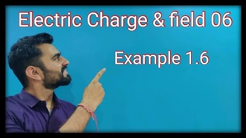 Class 12 Physics || Chapter-1 || Electric Charge & field 06 || example 1.6