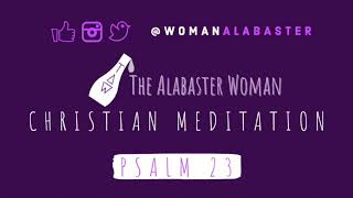 The Alabaster Woman | Christian Meditation | Psalm 23 Guided Meditation