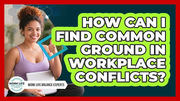How Can I Find Common Ground In Workplace Conflicts? - Work Life Balance Experts