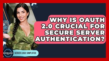 Why Is OAuth 2.0 Crucial For Secure Server Authentication? - Server Logic Simplified