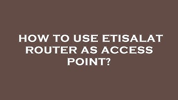 How to use etisalat router as access point?