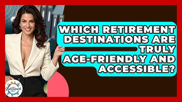 Which Retirement Destinations Are Truly Age-friendly And Accessible? - Get Retirement Help