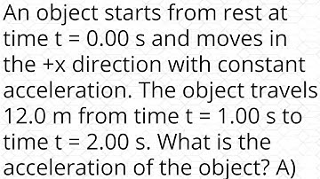 An object starts from rest at time t = 0.00 s and moves in the +x direction with constant accelerati