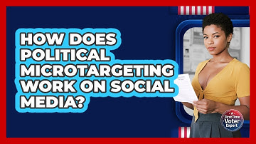How Does Political Microtargeting Work On Social Media? - First Time Voter Expert