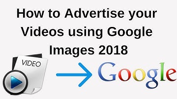 How to advertise your videos using google images 2018