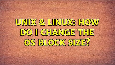 Unix & Linux: How do I change the OS block size?