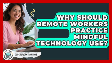 Why Should Remote Workers Practice Mindful Technology Use? - Guide To Work From Home