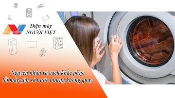 Nguyên nhân và cách khắc phục lỗi máy giặt xả nước nhưng không quay - Điện Máy Người Việt