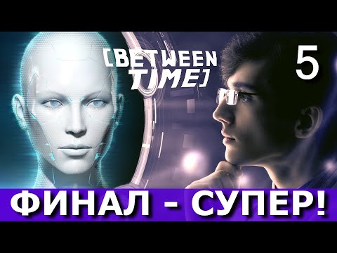 BETWEEN TIME. ФИНАЛ - СУПЕР! Прохождение. Часть 5