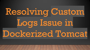 Resolving Custom Logs Issue in Dockerized Tomcat