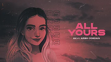 ALL YOURS (Official Video) | AK | Arsh Jordan | Latest Punjabi Songs 2022