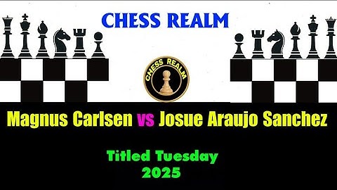 Chess: Magnus Carlsen vs Josue Araujo Sanchez ( Titled Tuesday 2025)