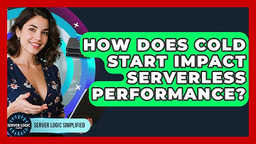 How Does Cold Start Impact Serverless Performance? - Server Logic Simplified
