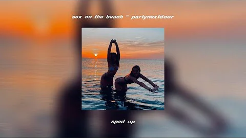sex on the beach - partynextdoor (sped up)
