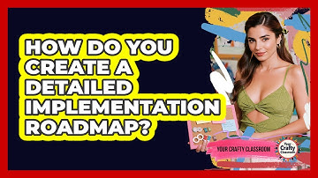 How Do You Create A Detailed Implementation Roadmap?