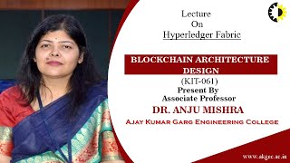 HYPERLEDGER FABRIC || BLOCKCHAIN ARCHITECTURE DESIGN || LECTURE 02 BY DR  ANJU MISHRA || AKGEC