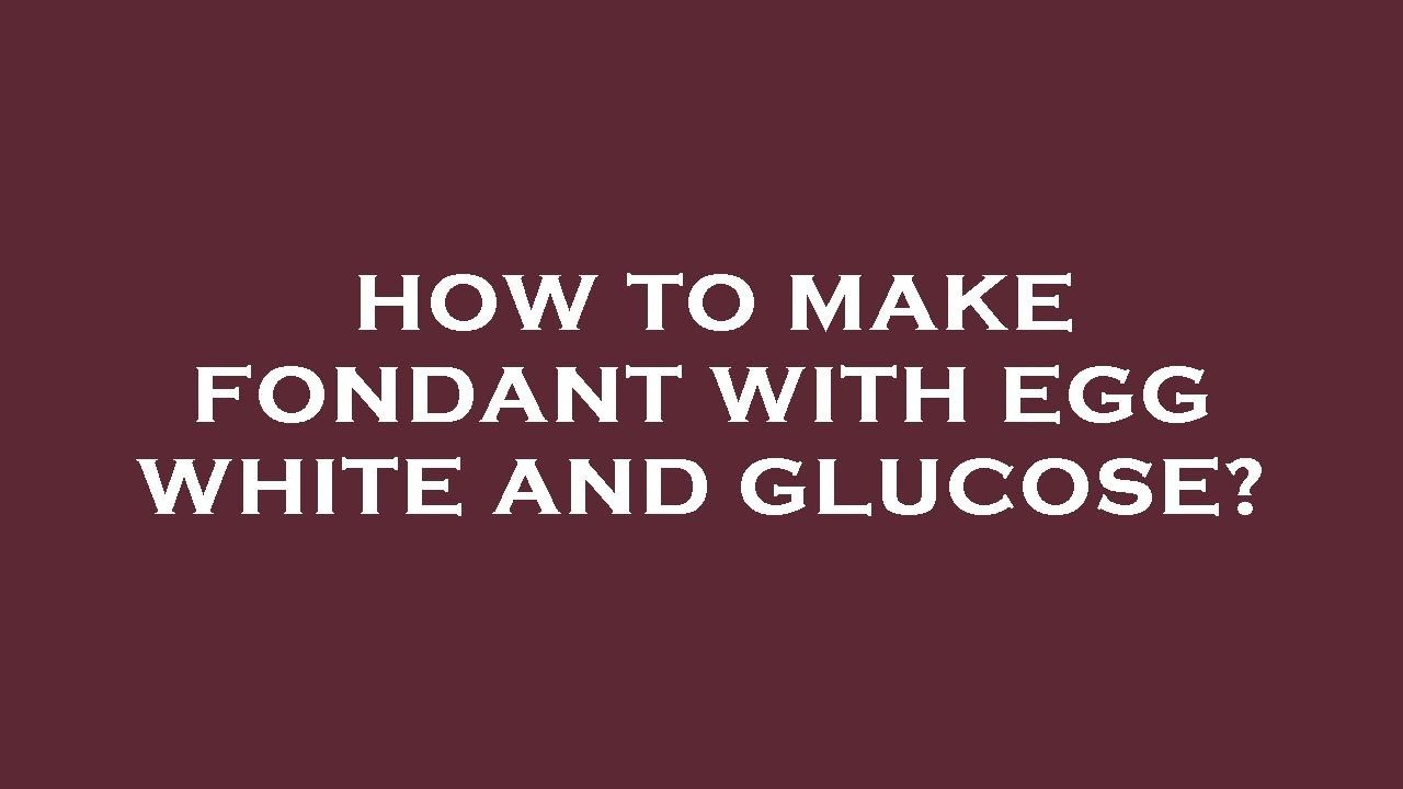 How to make fondant with egg white and glucose? YouTube