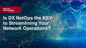 Is DX NetOps the KEY to Streamlining Your Network Operations?