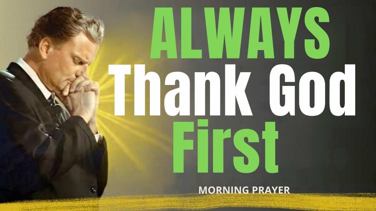 Thank God First This Morning | Powerful Morning Prayer That Changes Everything | Billy Graham