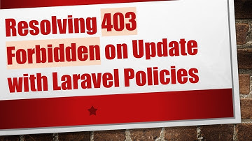 Resolving 403 Forbidden on Update with Laravel Policies