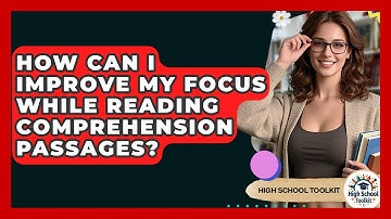 How Can I Improve My Focus While Reading Comprehension Passages? - High School Toolkit