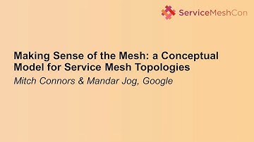 Making Sense of the Mesh: A Conceptual Model for Service Mesh Topolog... Mitch Connors & Mandar Jog