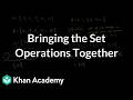 Bringing the set operations together | Math | Khan Academy