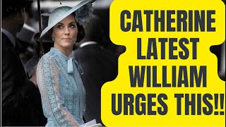 WILLIAM IS NOW URGING CATHERINE TO UNDERTAKE THIS - LATEST #royal #britishroyalfamily #princess