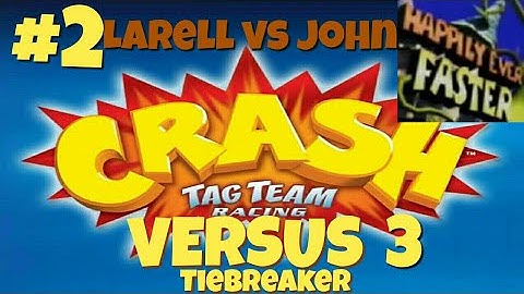 Crash Tag Team Racing Versus 3 - Part 2 - Larell Vs John - (Happily Ever Faster)