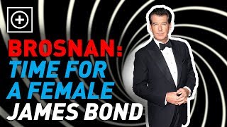 Brosnan: Time For A FEMALE James Bond