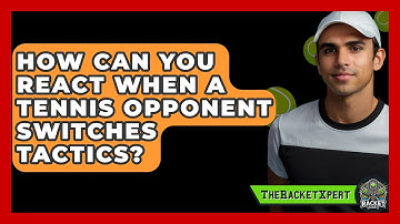 How Can You React When A Tennis Opponent Switches Tactics? - The Racket Xpert