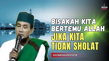 Bisakah kita bertemu Allah jika kita tidak sholat 💥 gus mukhlason rosyid