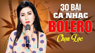 30 Bài Ca Nhạc Bolero Chọn Lọc KHÔNG QUẢNG CÁO Đặc Biệt Hay Mê Say - Tuyệt Đỉnh Bolero Hay Ấn Tượng