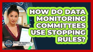 How Do Data Monitoring Committees Use Stopping Rules? - Trials and Treatments Uncovered