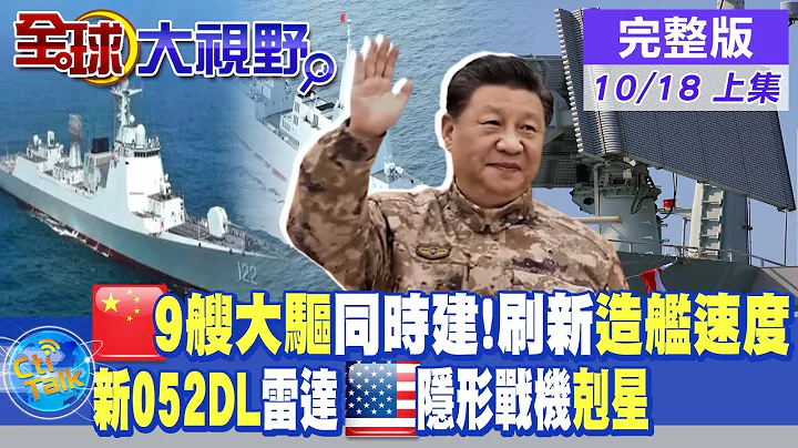 中國9艘大驅同時建.刷新造艦速度｜052DL新雷達專打美國隱身飛機.隱形導彈【全球大視野 上】 20221018 @Global_Vision - 天天要聞