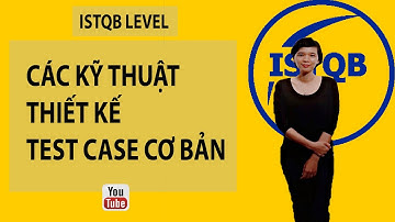 Hướng dẫn ôn thi ISTQB foundation_ Chương 4 phần 1 Kỹ thuật thiết kế test case