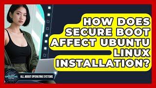 How Does Secure Boot Affect Ubuntu Linux Installation? - All About Operating Systems