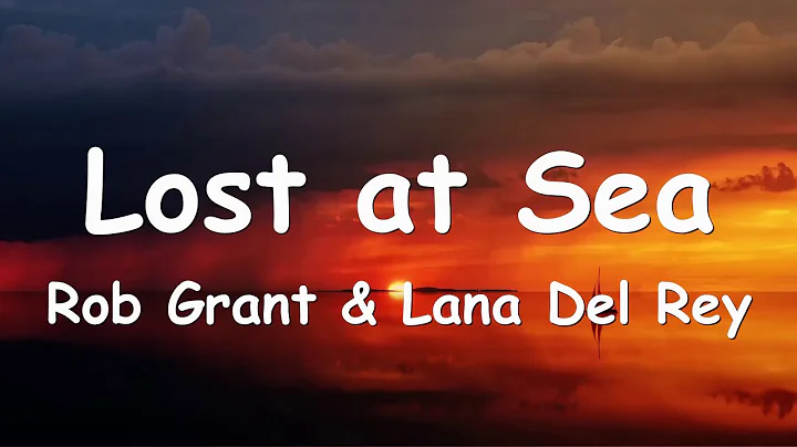 Rob Grant & Lana Del Rey – Lost at Sea (Lyrics) 💗♫